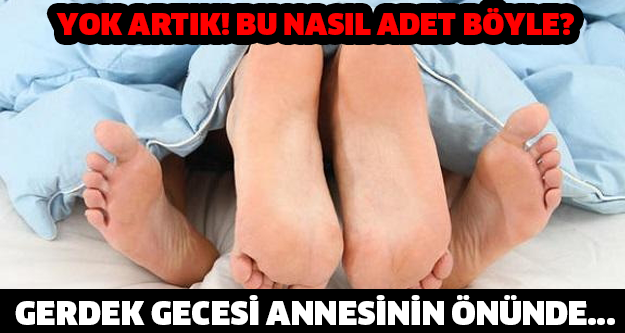 YOK ARTIK! BU NASIL ADET BÖYLE? GERDEK GECESİ ANNESİNİN ÖNÜNDE...