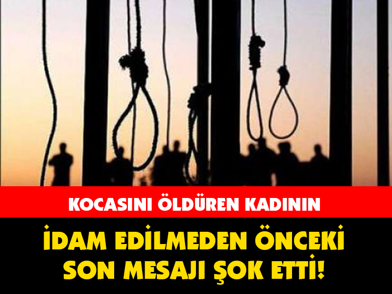 İDAM EDİLMEDEN ÖNCEKİ SON MESAJI ŞOK ETTİ!