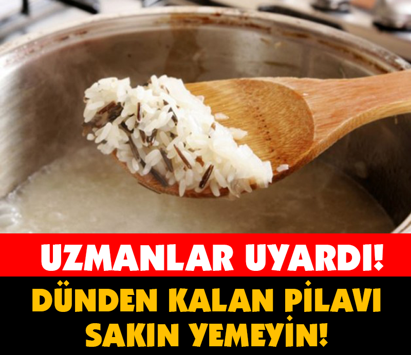 DÜNDEN KALAN PİLAVI SAKIN YEMEYİN! UZMANLAR UYARDI!