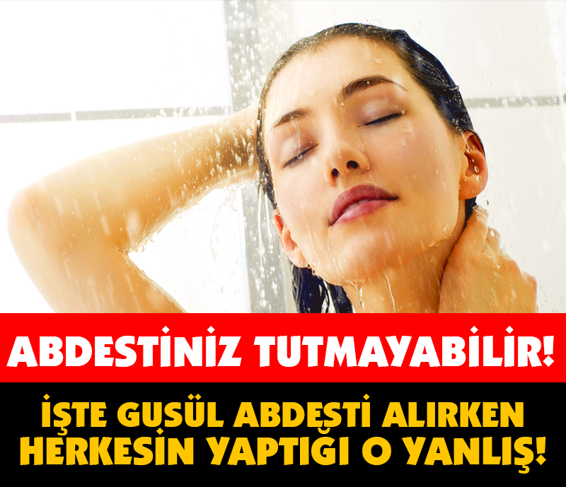 İŞTE GUSÜL ABDESTİ ALIRKEN HEPİMİZİN YAPTIĞI O YANLIŞ!