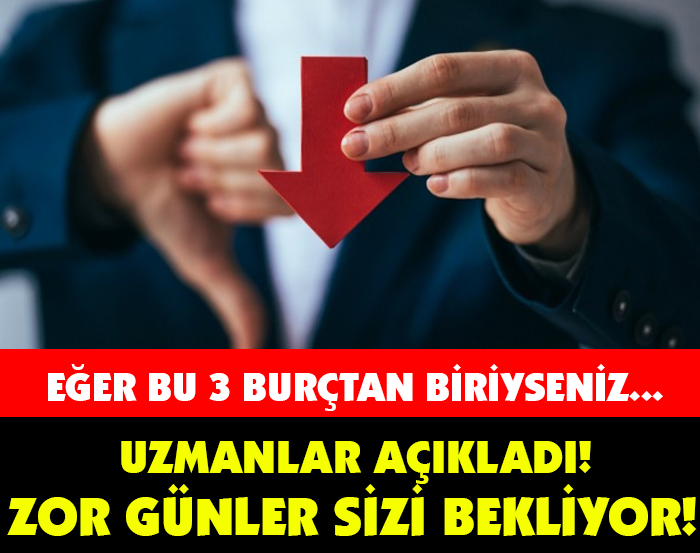 EĞER BU 3 BURÇTAN BİRİYSENİZ... UZMANLAR AÇIKLADI! ZOR GÜNLER SİZİ BEKLİYOR!