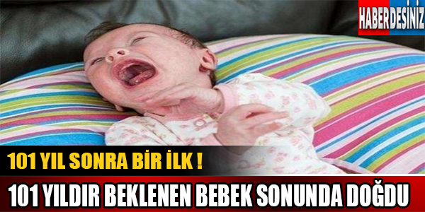 101 yıldır beklenen bebek sonunda doğdu