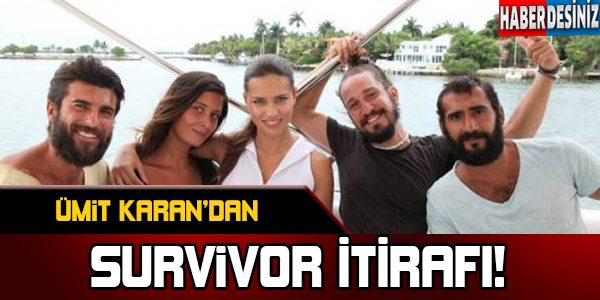 Ümit Karan'dan Survivor itirafı