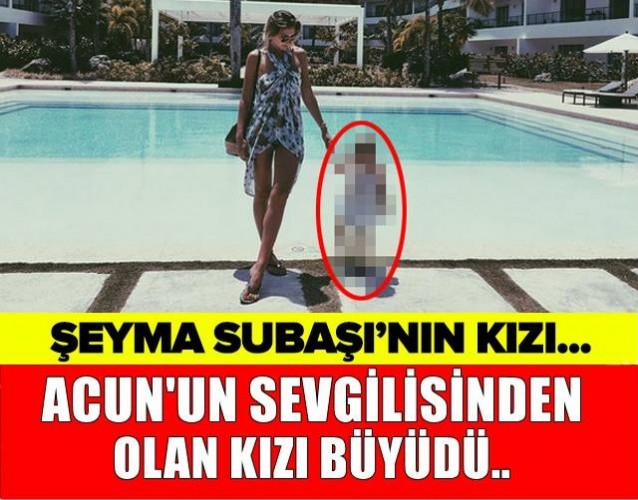 ACUN UN SEVGİLİSİNDEN OLAN KIZI BÜYÜDÜ