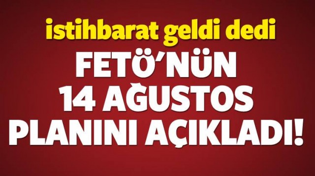 İSTİHBARAT GELDİ FETÖ'NÜN 14 AĞUSTOS PLANI AÇIKLANDI!!