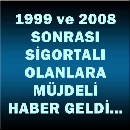 1999 ve 2008 DEN SONRA SİGORTALI OLANLARA ERKEN EMEKLİLİK MÜJDESİ!