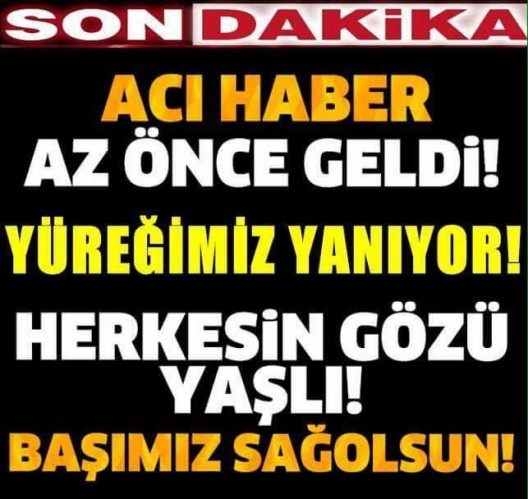 SON DAKİKA ACI HABER AZ ÖNCE GELDİ! YÜREĞİMİZ YANIYOR  HERKESİN  GÖZÜ YAŞLI!! BAŞIMIZ SAĞOLSUN!