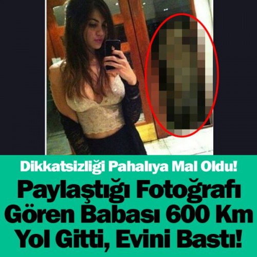 PAYLAŞTIĞI FOTOĞRAFI GÖREN BABASI 600 KM YOL GİTTİ  EVİNİ BASTI !