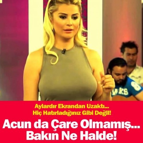 ACUN DA ÇARE OLMAMIŞ... BAKIN NE HALDE !