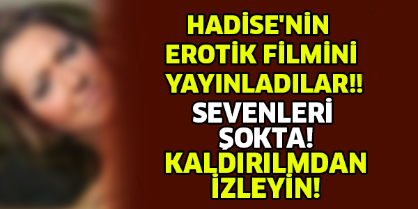 HADİSE'NİN EROTİK FİLMİNİ YAYINLADILAR!! SEVENLERİ ŞOKTA! KALDIRILMDAN İZLEYİN!