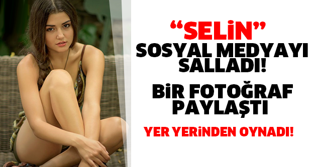 Selin (Hande Erçel) Bir Fotoğraf Paylaştı! Yer Yerinden Oynadı!