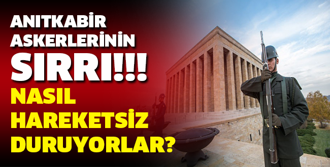 ANITKABİR ASKERLERİNİN SIRRI MEĞERSE…