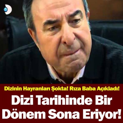 DİZİ TARİHİNDE BİR DÖNEM SONA ERİYOR ! RIZA BABA AÇIKLADI..!