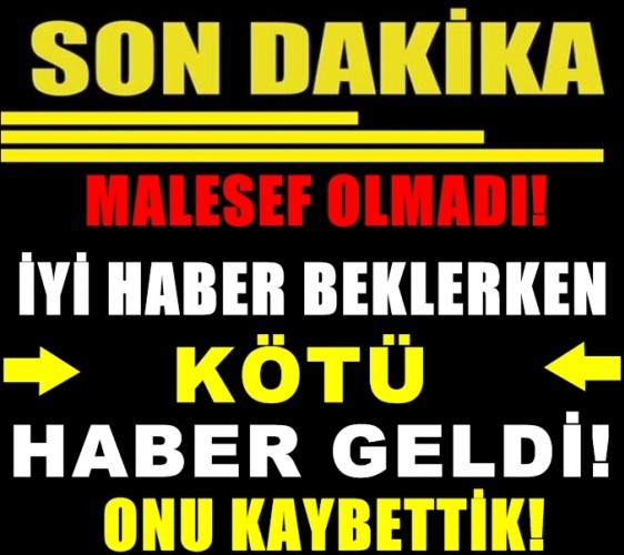 İYİ HABER BEKLERKEN KÖTÜ HABER GELDİ! MAALESEF ONU KAYBETTİK..! BAŞIMIZ SAĞOLSUN!