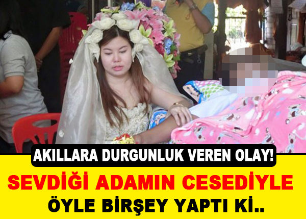 Akıılara Durgunluk Veren Olay! Sevdiği Adamın Cesediyle Öyle Birşey Yaptı ki..