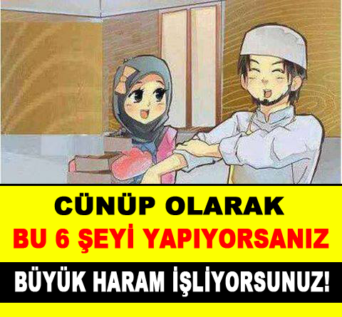 Cünüp olarak bu 6 şeyi yapıyorsanız büyük haram işliyorsunuz!