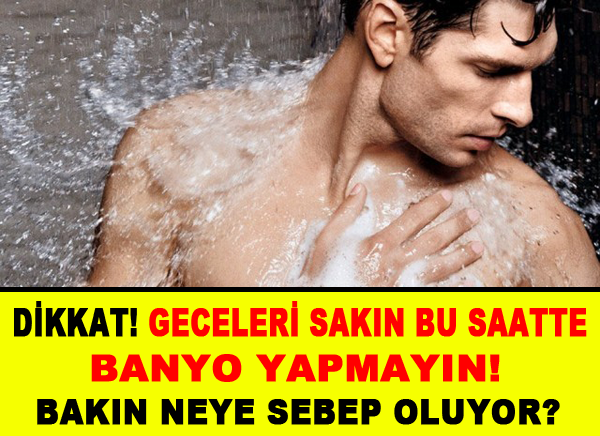 Dikkat Geceleri Sakın Bu Saatte Banyo Yapmayın! Bakın Neye Sebep Oluyor?