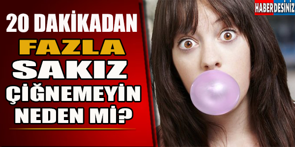 20 Dakikadan Fazla Sakız Çiğnemeyin Neden Mi?