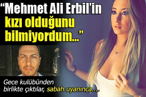 “Mehmet Ali Erbil’in kızı olduğunu bilmiyordum”