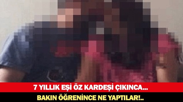 7 YILLIK EŞİ ÖZ KARDEŞİ ÇIKINCA...