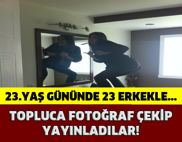 23. Yaş Gününde 23 Erkekle... Alışılmışın Dışında Bir Doğum Günü...