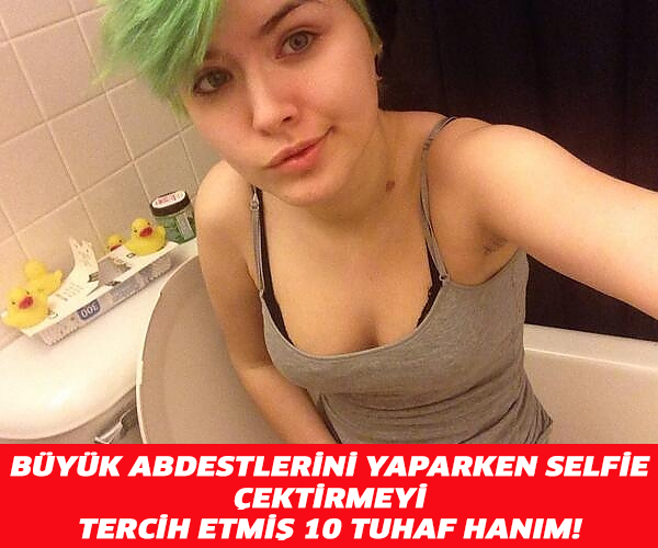 BÜYÜK ABDESTLERİNİ YAPARKEN SELFİE ÇEKTİRMEYİ TERCİH ETMİŞ 10 TUHAF HANIM !