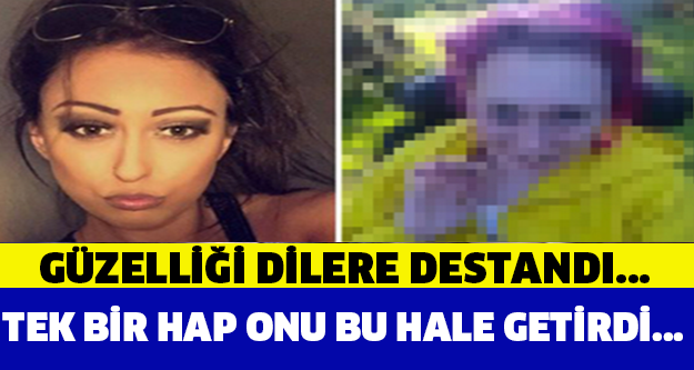 TEK BİR HAP ONU BU HALE GETİRDİ