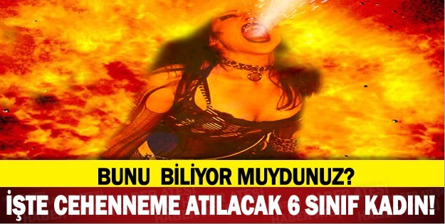 BUNLARI BİLİYOR MUYDUNUZ!İŞTE CEHENNEME GİDECEK ATILACAK 6 SINIF KADIN!