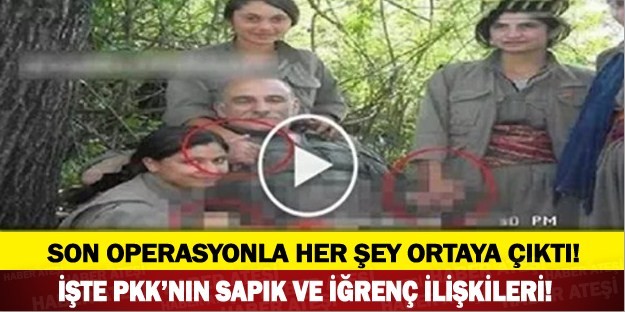 SON OPERASYONLARLA ORTAYA ÇIKTI!PKK'NİN SAPIK VE İĞRENÇ İLİŞKİLERİ!