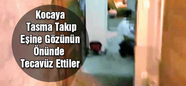 Kocasına Tasma Takıp Karısına Tecavüz Ettiler... Şoke Eden Olay..