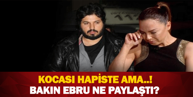 KOCASI HAPİSTE AMA BAKIN EBRU NE PAYLAŞTI!YAZIKLAR OLSUN SANA!