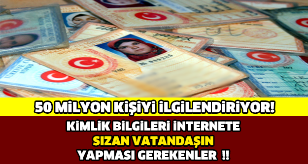 KİMLİK BİLGİLER İNTERNETE SIZAN VATANDAŞLARIN YAPMASI GEREKENLER !!