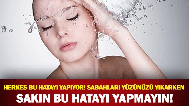 Yüzünüzü Yıkarken Sakın Bunu Yapmayın..!