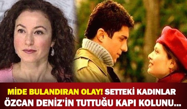 MİDE BULANDIRAN OLAY!SETTEKİ KADINLAR ÖZCAN DENİZİN TUTTUĞU KAPI KOLUNU...