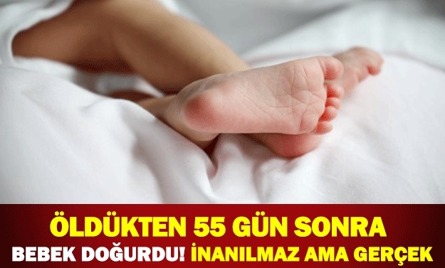 ÖLDÜKTEN 55 GÜN SONRA BEBEK DOĞURDU!İNANILMAZ AMA GERÇEK!