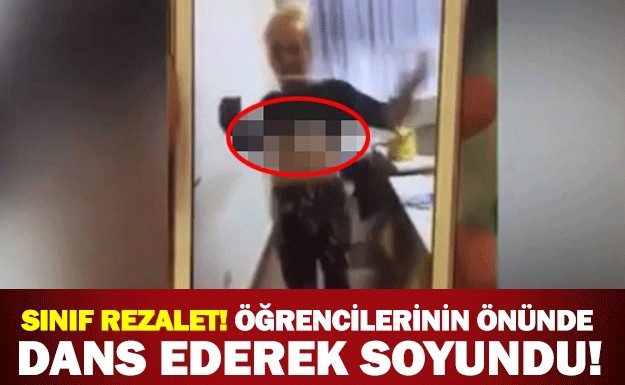 SINIFTA REZALET!ÖĞRENCİLERİN ÖNÜNDE DANS EDEREK SOYUNDU!