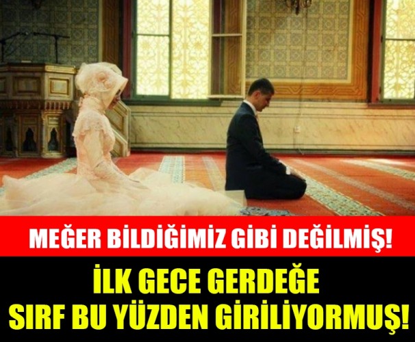 MEĞER BİLDİĞİMİZ GİBİ DEĞİLMİŞ!İLK GECE GERDEĞE SIRF BU YÜZDEN GİRİLİYORMUŞ!