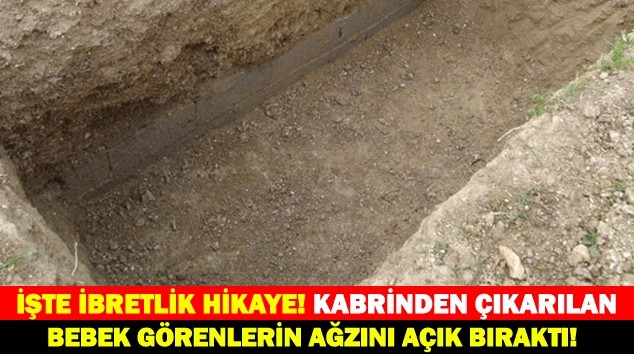 KABRİNDEN ÇIKARILAN BEBEK GÖRENLERİN AĞZINI AÇIK BIRAKTI!