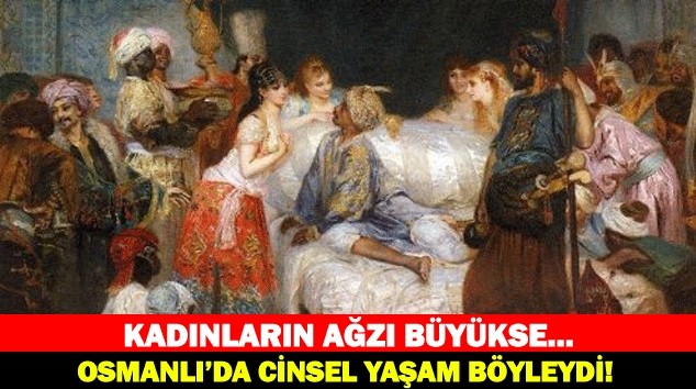 OSMANLI'DA CİNSEL YAŞAM BÖYLEYDİ!KADINLARIN AĞZI BÜYÜKSE!