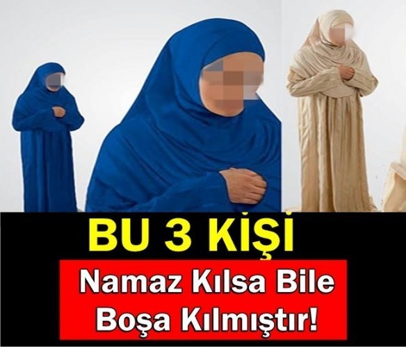 BU 3 KİŞİ NAMAZ KILSA BİLE BOŞA KILMIŞTIR!