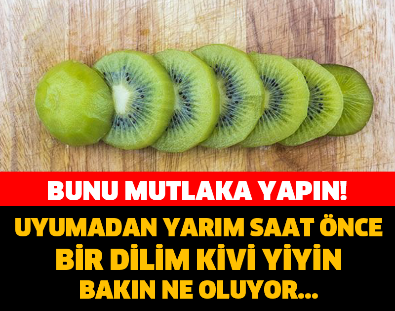 UYUMADAN YARIM SAAT ÖNCE BİR DİLİM KİVİ YERSENİZ… BUNU MUTLAKA YAPIN!