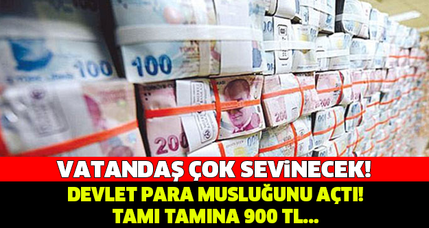 DEVLET MÜJDEYİ VERDİ! TAM TAMINA 900 TL..