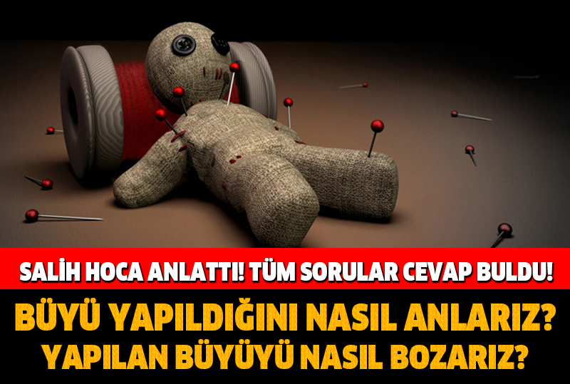 BÜYÜ YAPILDIĞINI NASIL ANLARIZ? YAPILAN BÜYÜYÜ NASIL BOZARIZ? İŞTE CEVABI…