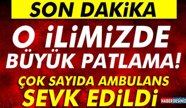 O İLİMİZDE BÜYÜK PATLAMA! ÇOK SAYIDA AMBULANS SEVK EDİLDİ..!