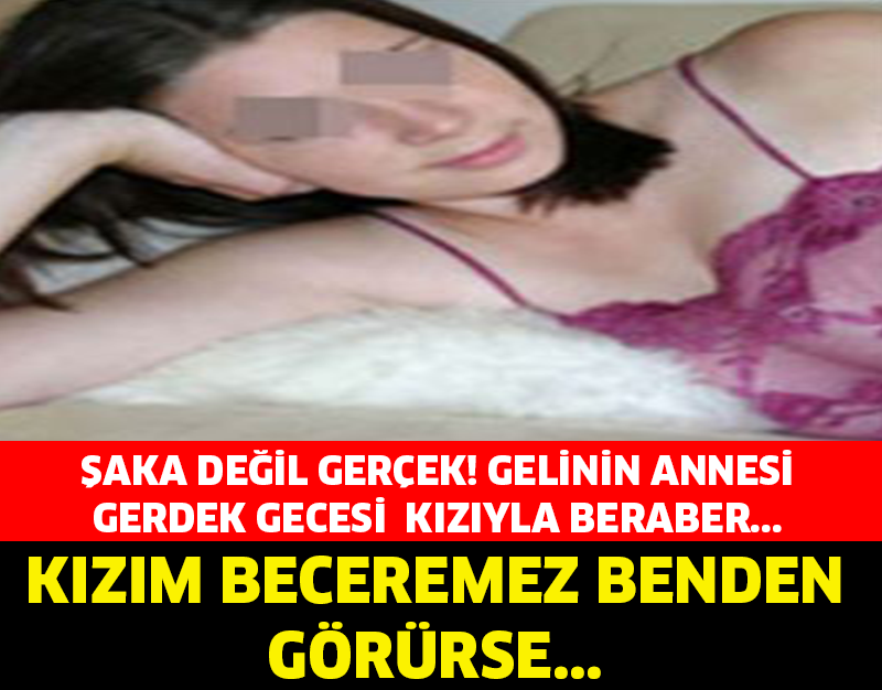 Şaka Değil Gerçek! Gelinin Annesi Gerdek Gecesi Kızıyla Beraber.. Kızım Beceremez Benden Görürse..