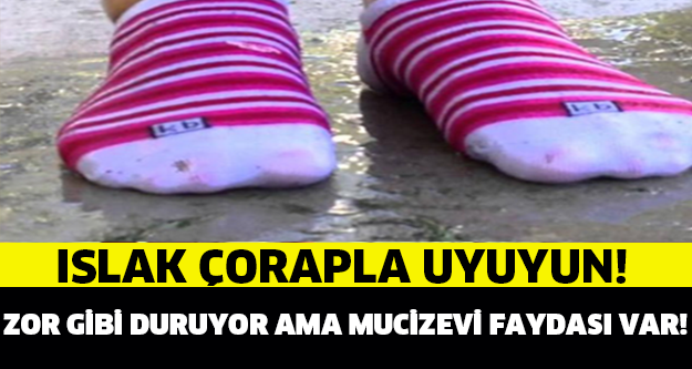 ISLAK ÇORAPLA UYUYUN!