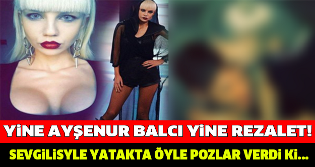 YİNE AYŞENUR BALCI YİNE REZALET! SEVGİLİSİYLE YATAKTA ÖYLE POZLAR VERDİ Kİ...