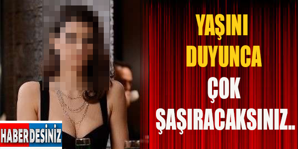 Yaşını Duyunca Çok Şaşıracaksınız..