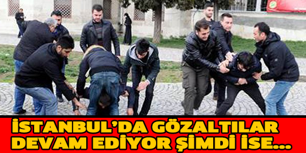 İstanbul'da Gözaltılar Devam Ediyor Şimdi İse...