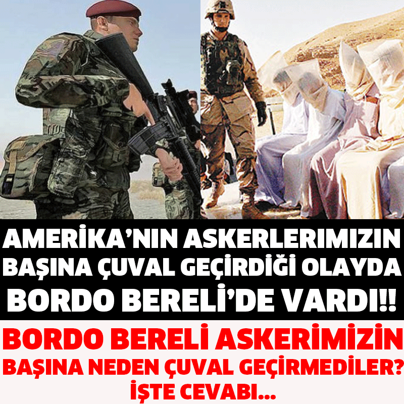 BORDO BERELİ ASKERİMİZİN BAŞINA AMERİKA NEDEN ÇUVAL GEÇİREMEDİ? İŞTE CEVABI...